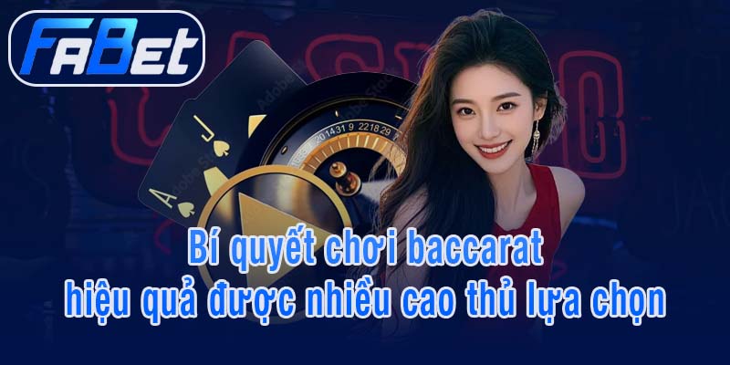 Bí quyết chơi baccarat hiệu quả được nhiều cao thủ lựa chọn