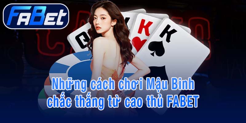 Những cách chơi Mậu Binh chắc thắng từ cao thủ FABET