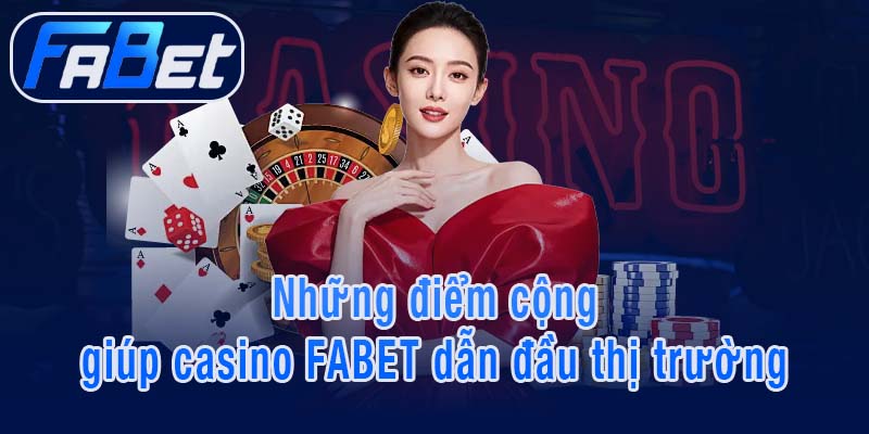 Những điểm cộng giúp casino FABET dẫn đầu thị trường