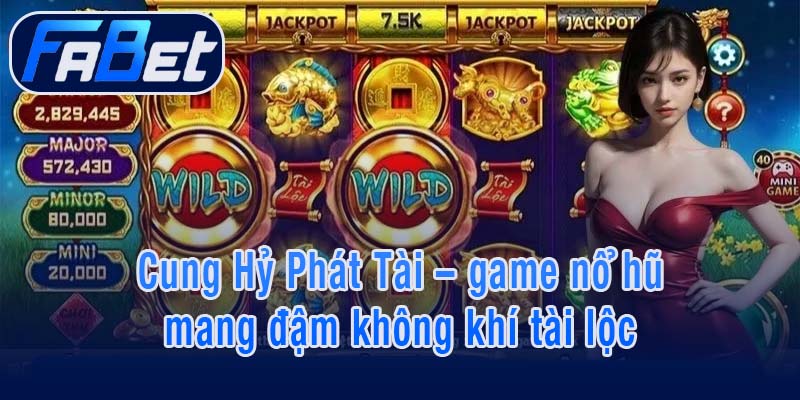 Cung Hỷ Phát Tài – game nổ hũ mang đậm không khí tài lộc