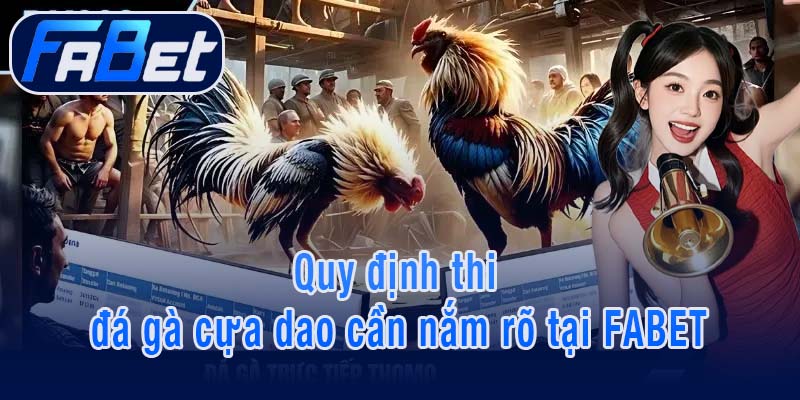 Quy định thi đá gà cựa dao cần nắm rõ tại FABET