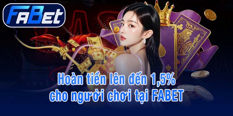 Hoàn tiền lên đến 1,5% cho người chơi tại FABET