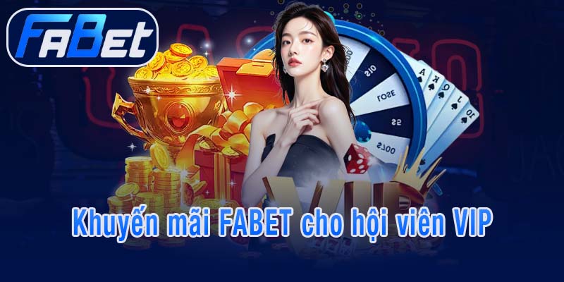 Khuyến mãi FABET cho hội viên VIP