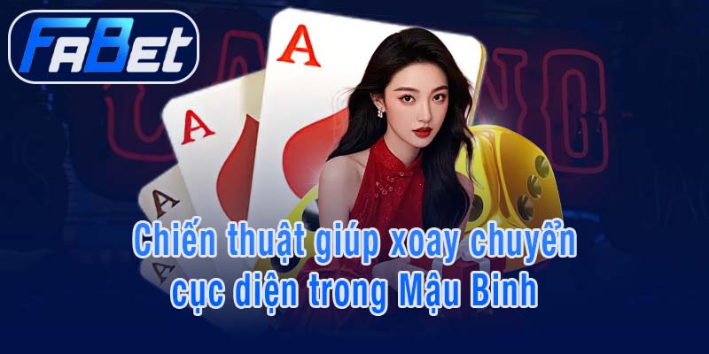 Chiến thuật giúp xoay chuyển cục diện trong Mậu Binh